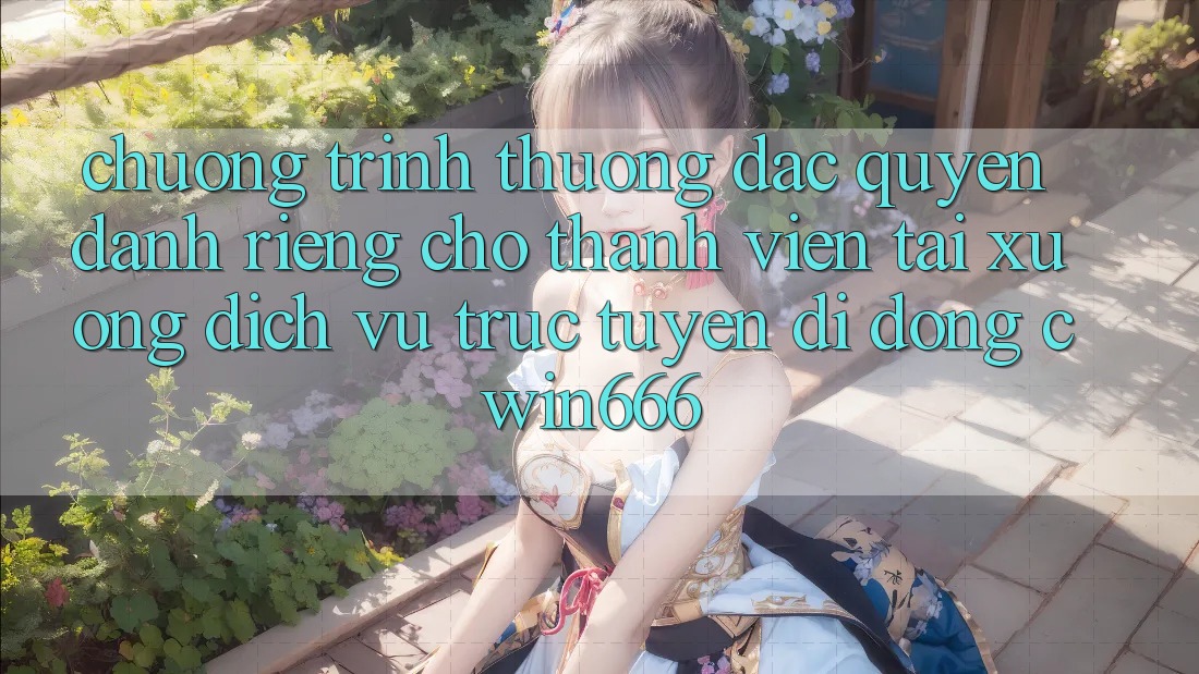 Chương trình thưởng Đặc Quyền Dành Riêng Cho Thành Viên Tải xuống Dịch vụ trực tuyến di động Cwin666 Chương trình thưởng Đặc Quyền Dành Riêng Cho Thành Viên Tải xuống Dịch vụ trực tuyến di động Cwin666