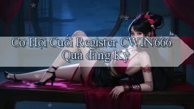 cơ hội cuối register cwin666 quà đăng ký