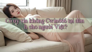 Có uy tín không Cwin666 tại dành cho người Việt