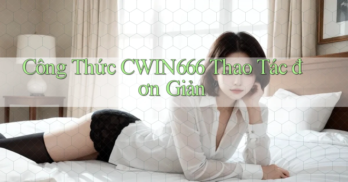 công thức cwin666 thao tác đơn giản