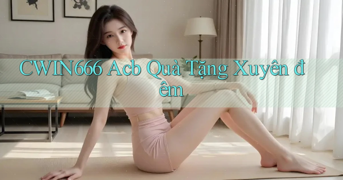 cwin666 acb quà tặng xuyên đêm