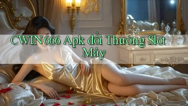cwin666  apk đổi thưởng slot máy