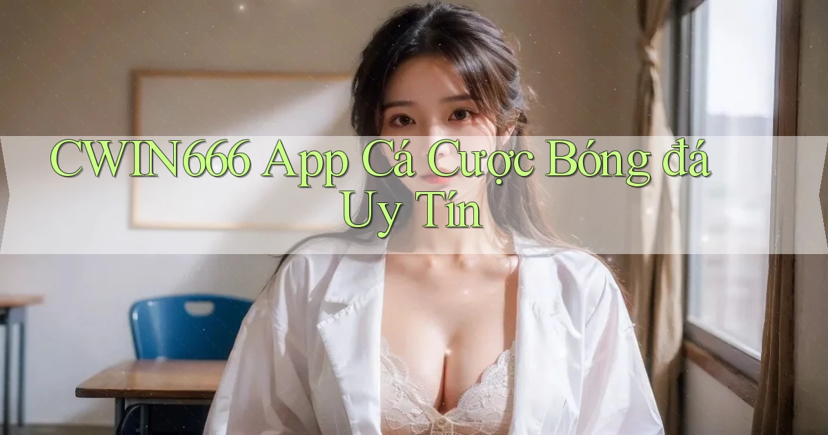 cwin666 app cá cược bóng đá uy tín