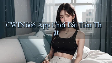 cwin666 app chơi bài tiền thật