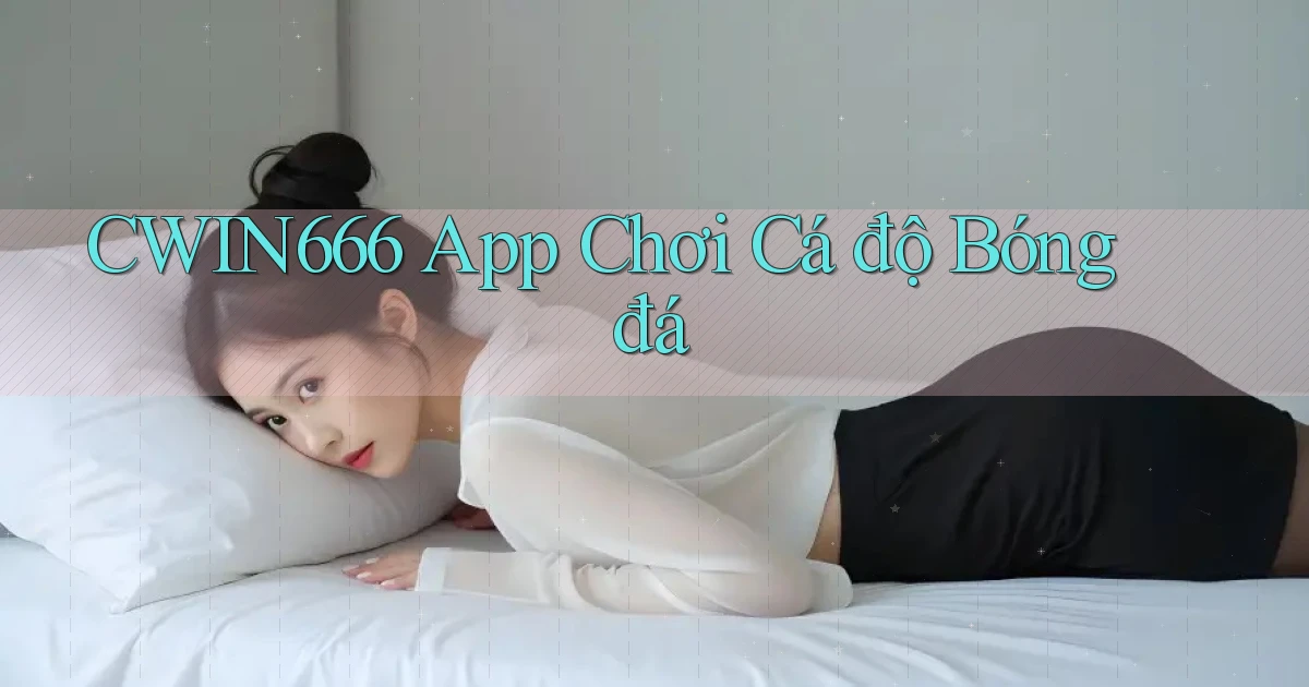 cwin666 app chơi cá độ bóng đá