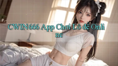 cwin666 app chơi lô đề online
