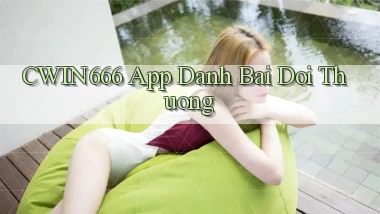 cwin666 app đánh bài đổi thưởng