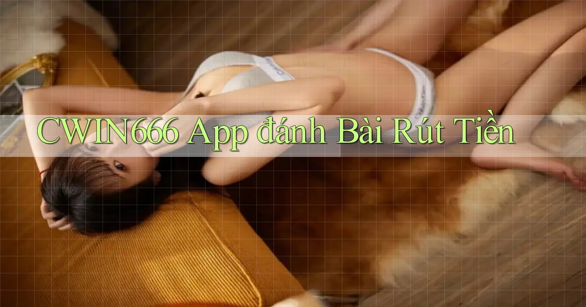 cwin666 app đánh bài rút tiền