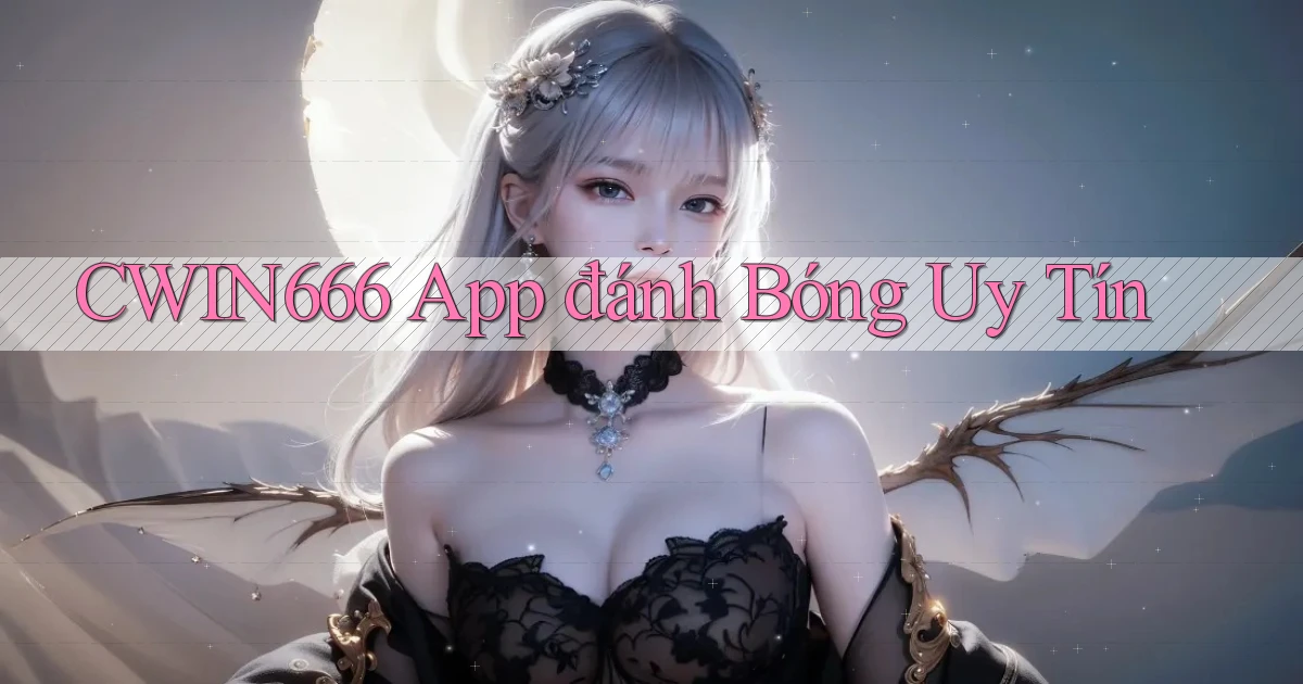 cwin666 app đánh bóng uy tín