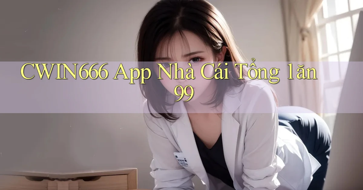 cwin666 app nhà cái tổng 1 ăn 99