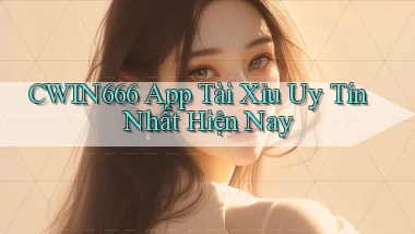 cwin666 app tài xỉu uy tín nhất hiện nay