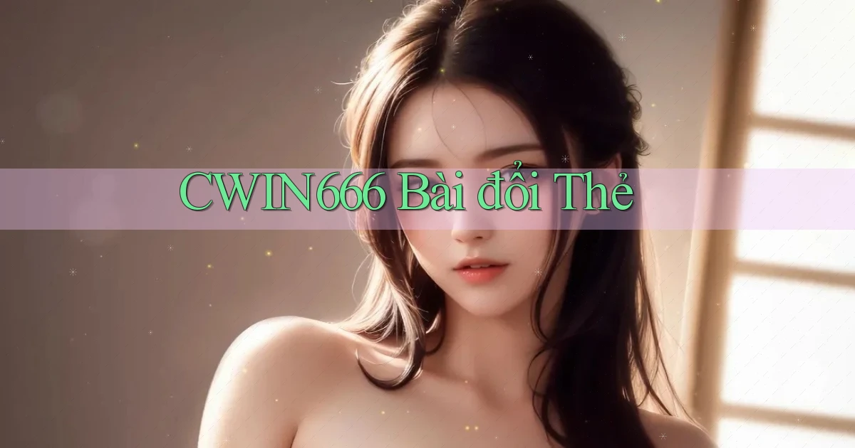 cwin666 bài đổi thẻ