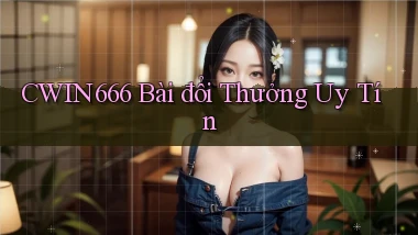 cwin666 bài đổi thưởng uy tín