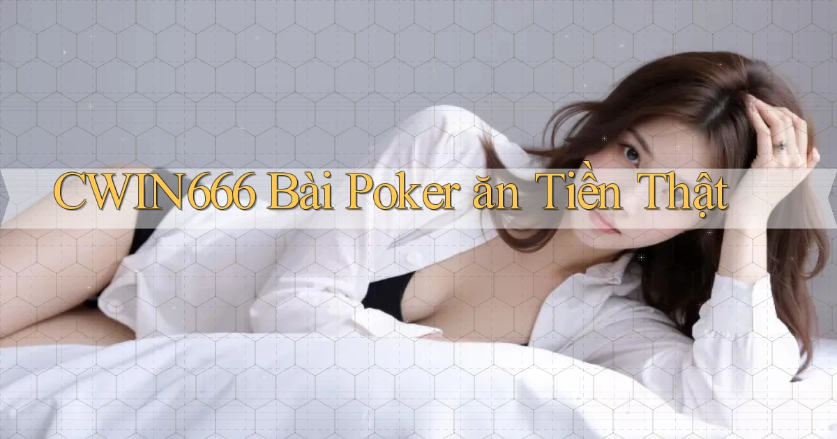 cwin666 bài poker ăn tiền thật