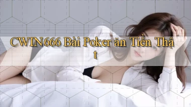 cwin666 bài poker ăn tiền thật