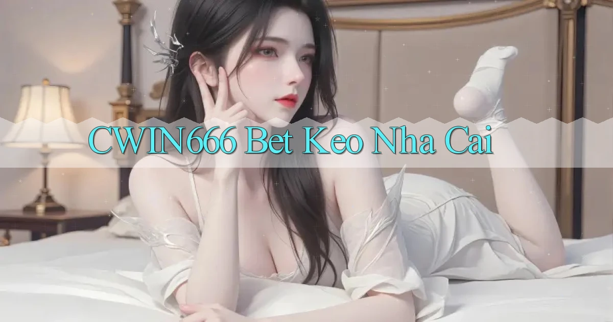 cwin666 bet keo nha cai