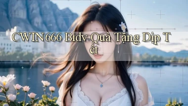 cwin666 bidv quà tặng dịp tết