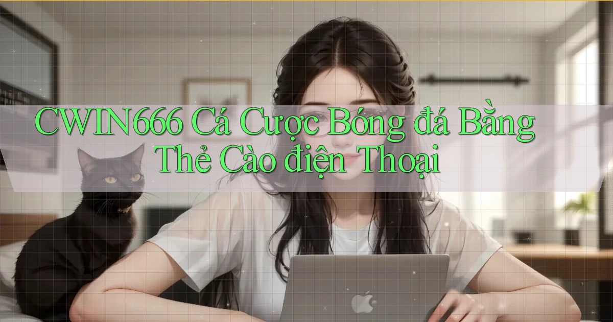 cwin666  cá cược bóng đá bằng thẻ cào điện thoại