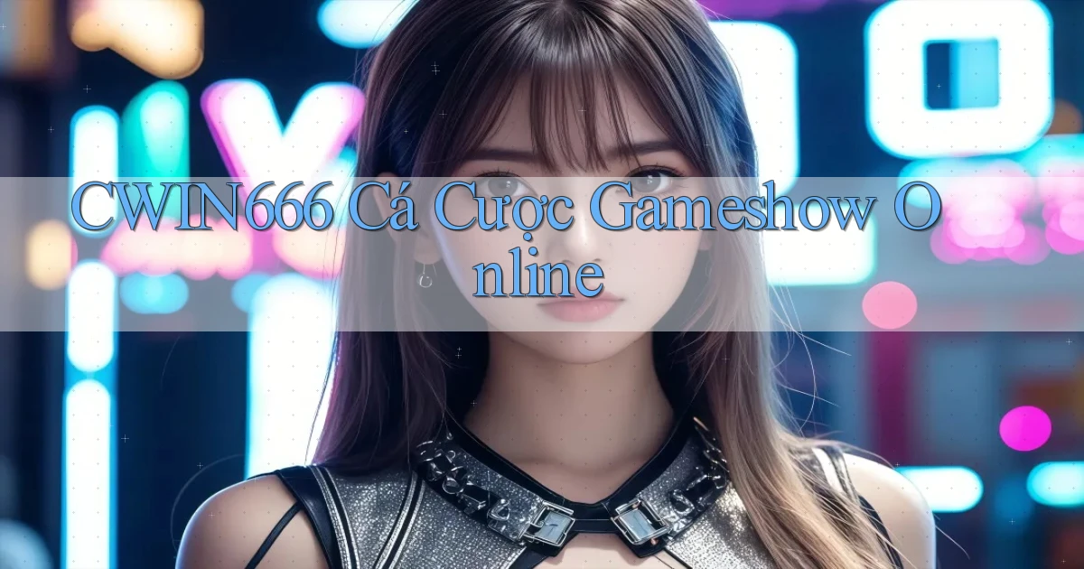 cwin666  cá cược gameshow online