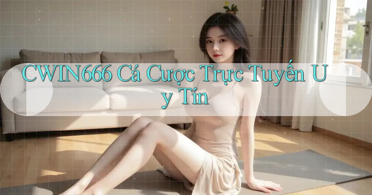 cwin666 cá cược trực tuyến uy tín