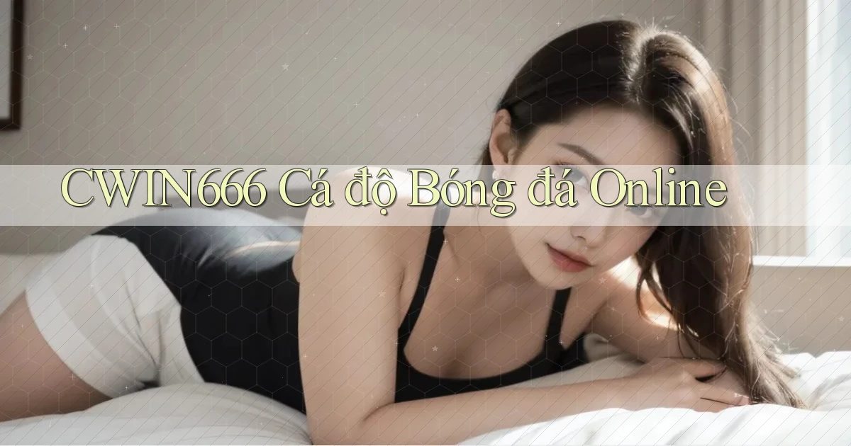 Cwin666  cá độ bóng đá online