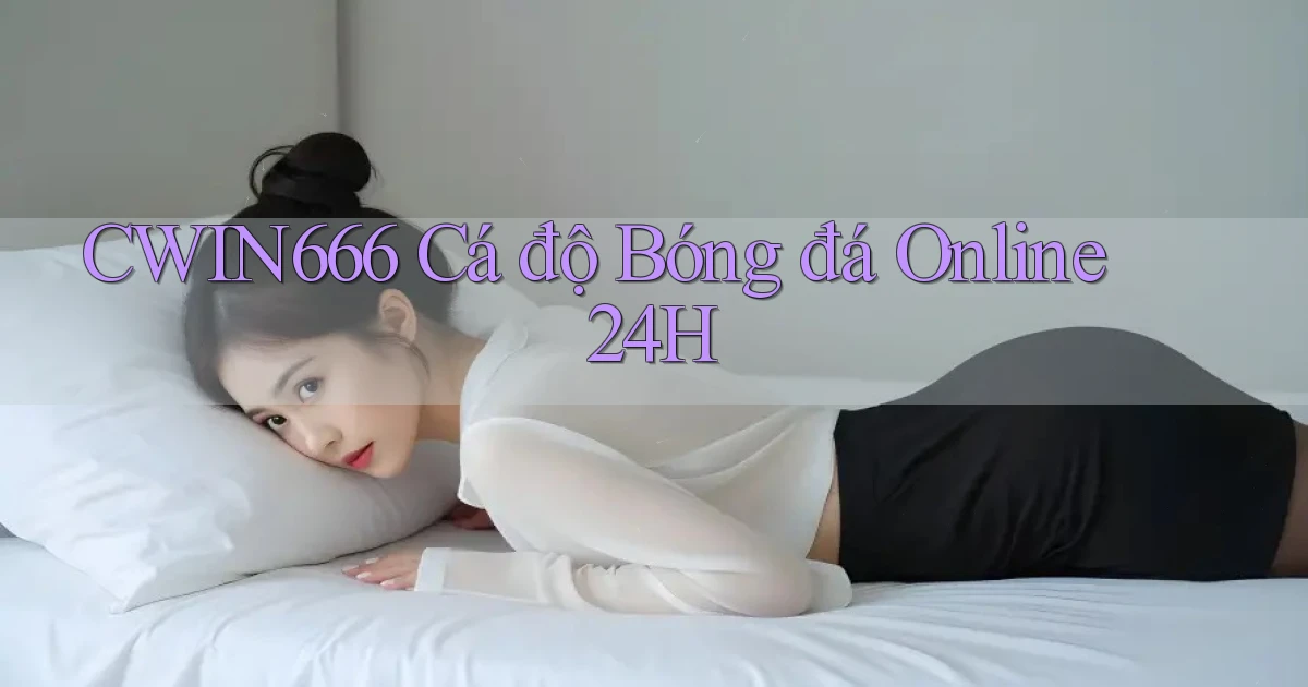 Cwin666  Cá độ bóng đá online 24h