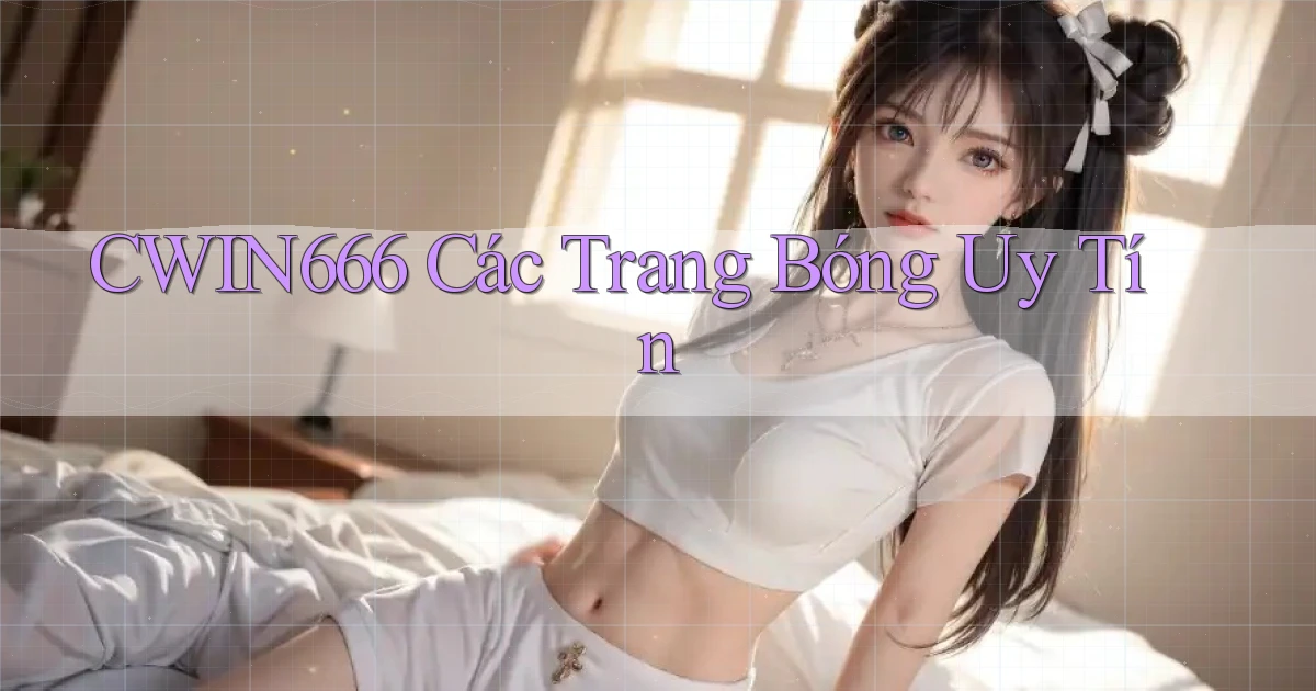 cwin666 các trang bóng uy tín