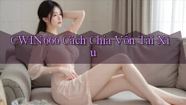 cwin666 cách chia vốn tài xỉu