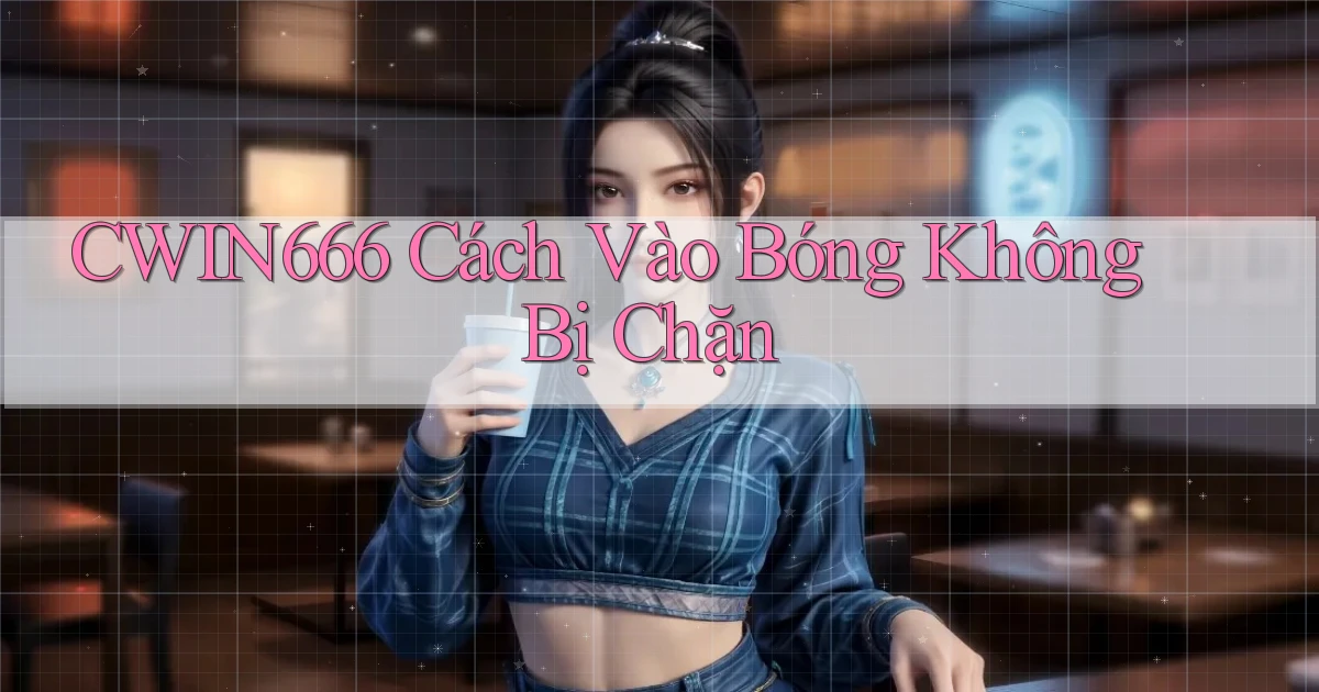 cwin666 cách vào bóng không bị chặn