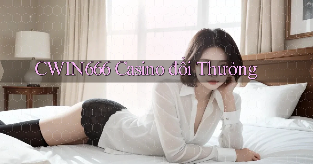 cwin666 casino đổi thưởng