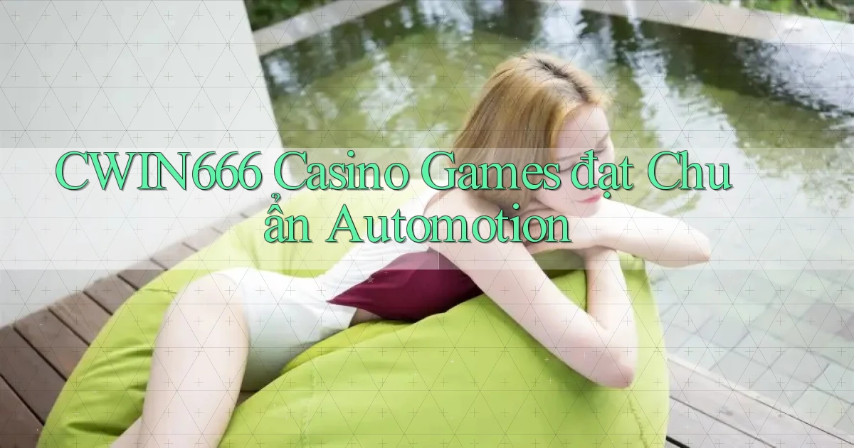 cwin666  casino games đạt chuẩn automotion