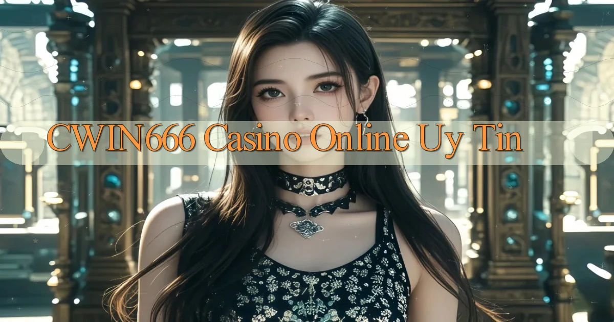 cwin666 casino online uy tín