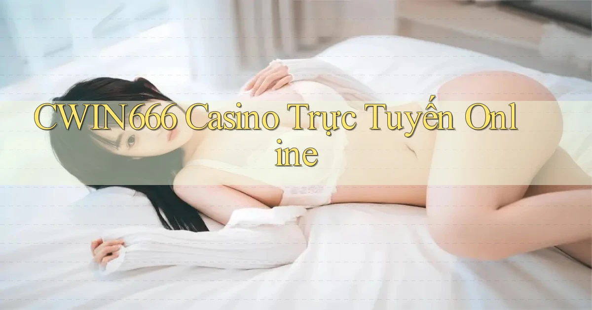 cwin666 casino trực tuyến online