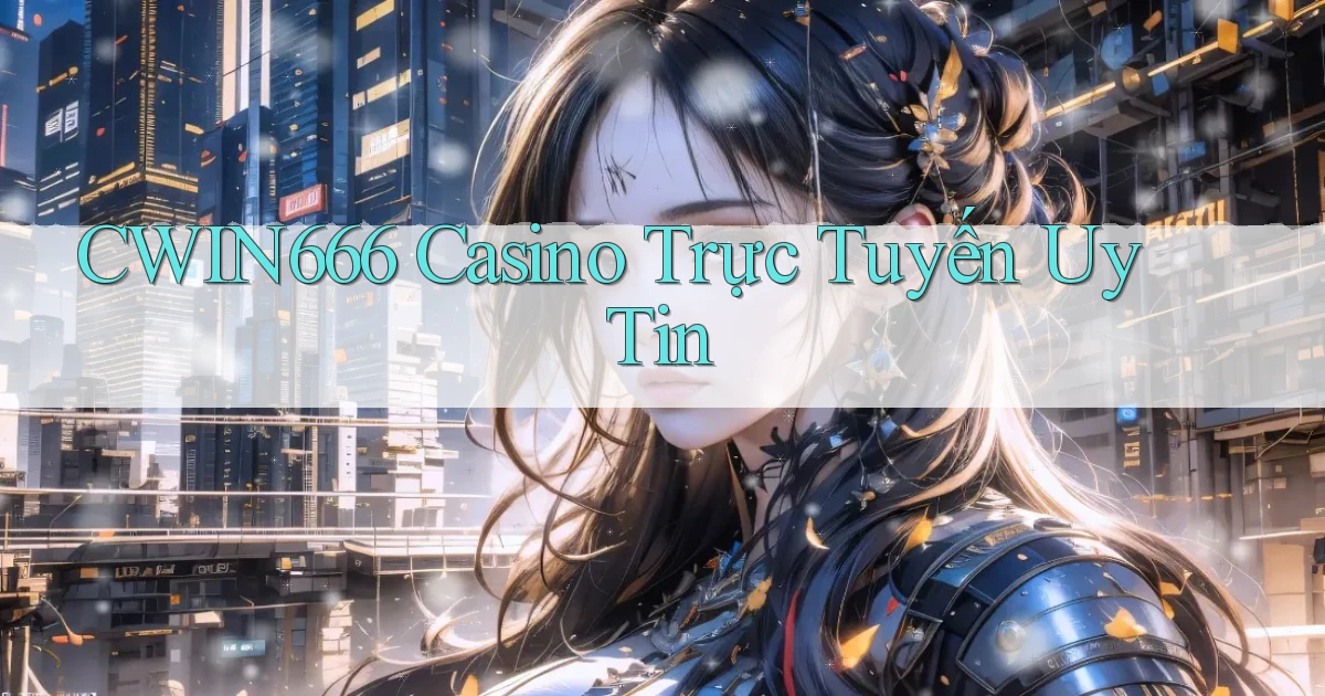 cwin666 casino trực tuyến uy tín