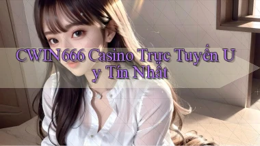 cwin666 casino trực tuyến uy tín nhất