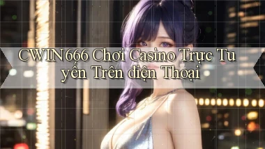 cwin666 chơi casino trực tuyến trên điện thoại