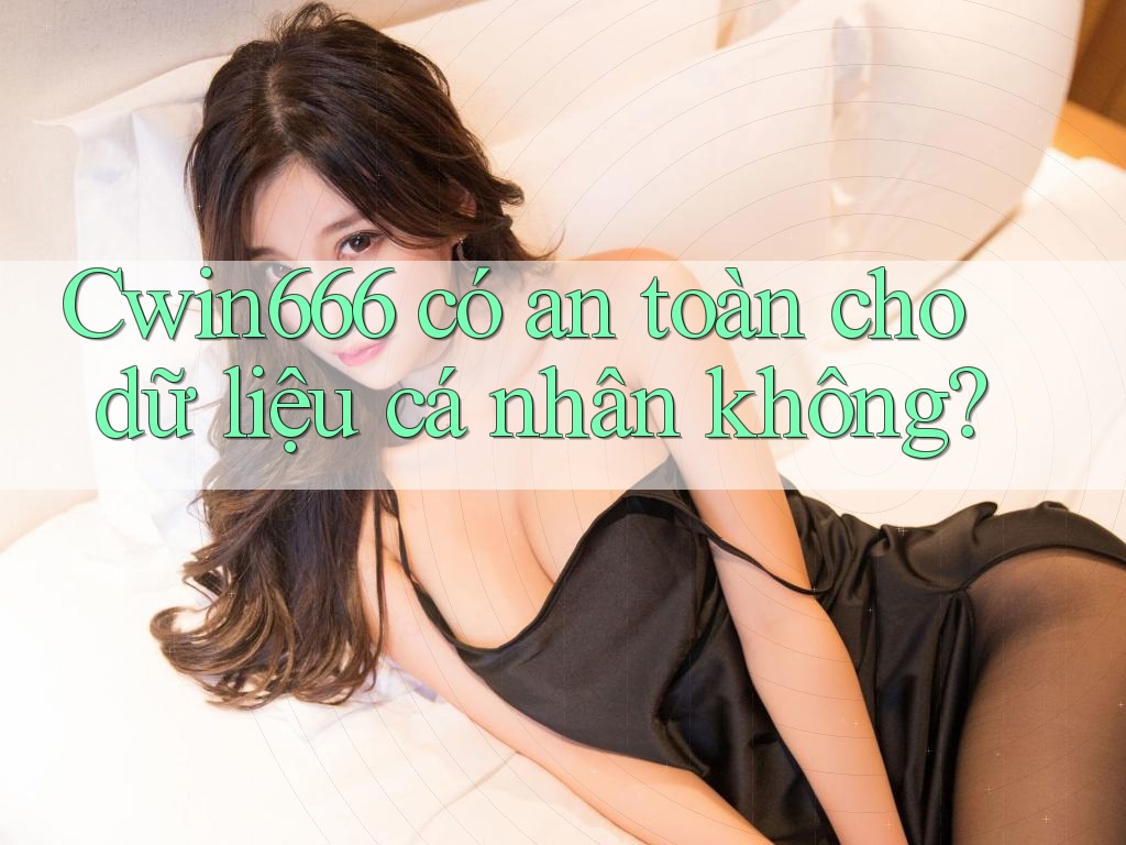 Cwin666 có an toàn cho dữ liệu cá nhân không?