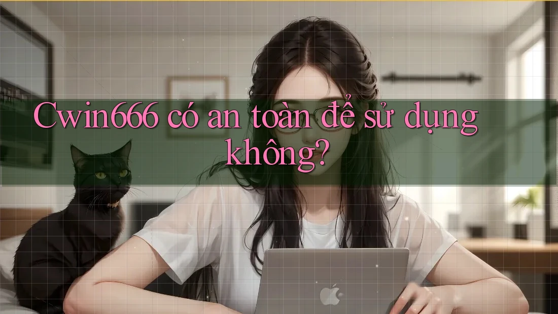 Cwin666 có an toàn để sử dụng không? Cwin666 có an toàn để sử dụng không?