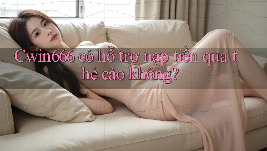 Cwin666 có hỗ trợ nạp tiền qua thẻ cào không? Cwin666 có hỗ trợ nạp tiền qua thẻ cào không?