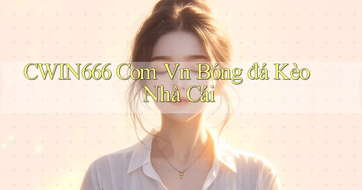 cwin666 com vn bóng đá kèo nhà cái