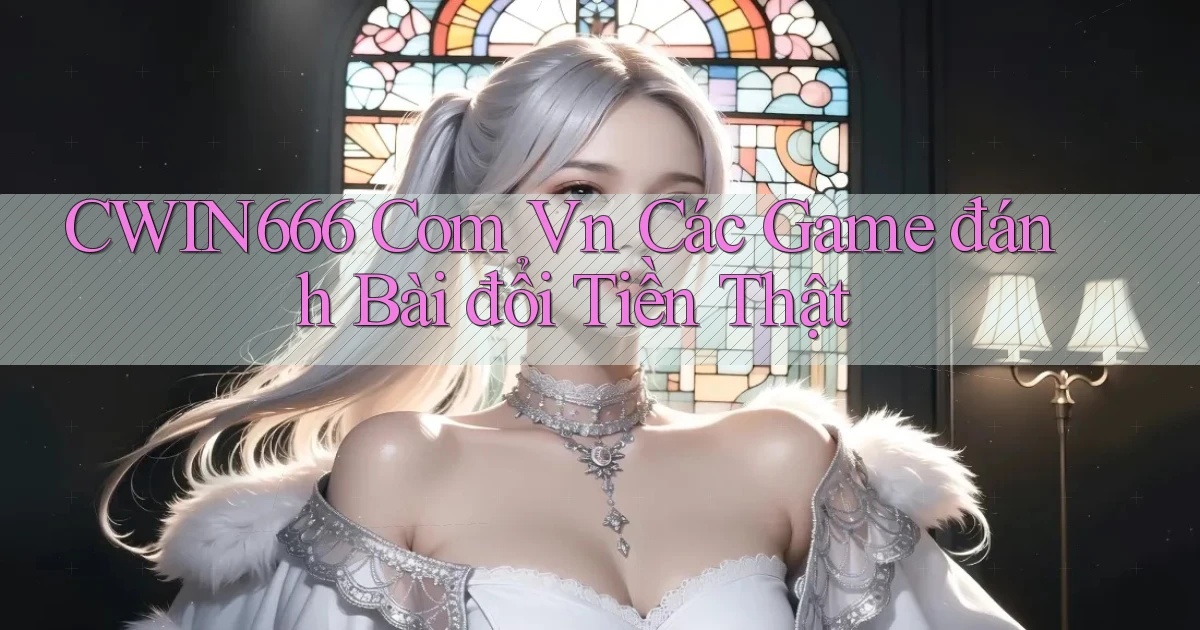 cwin666 com vn các game đánh bài đổi tiền thật
