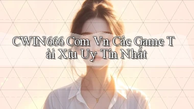 cwin666 com vn các game tài xỉu uy tín nhất