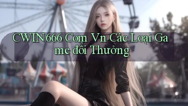 cwin666 com vn các loại game đổi thưởng