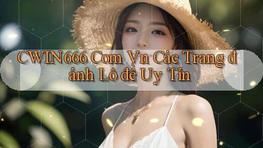 cwin666 com vn các trang đánh lô đề uy tín