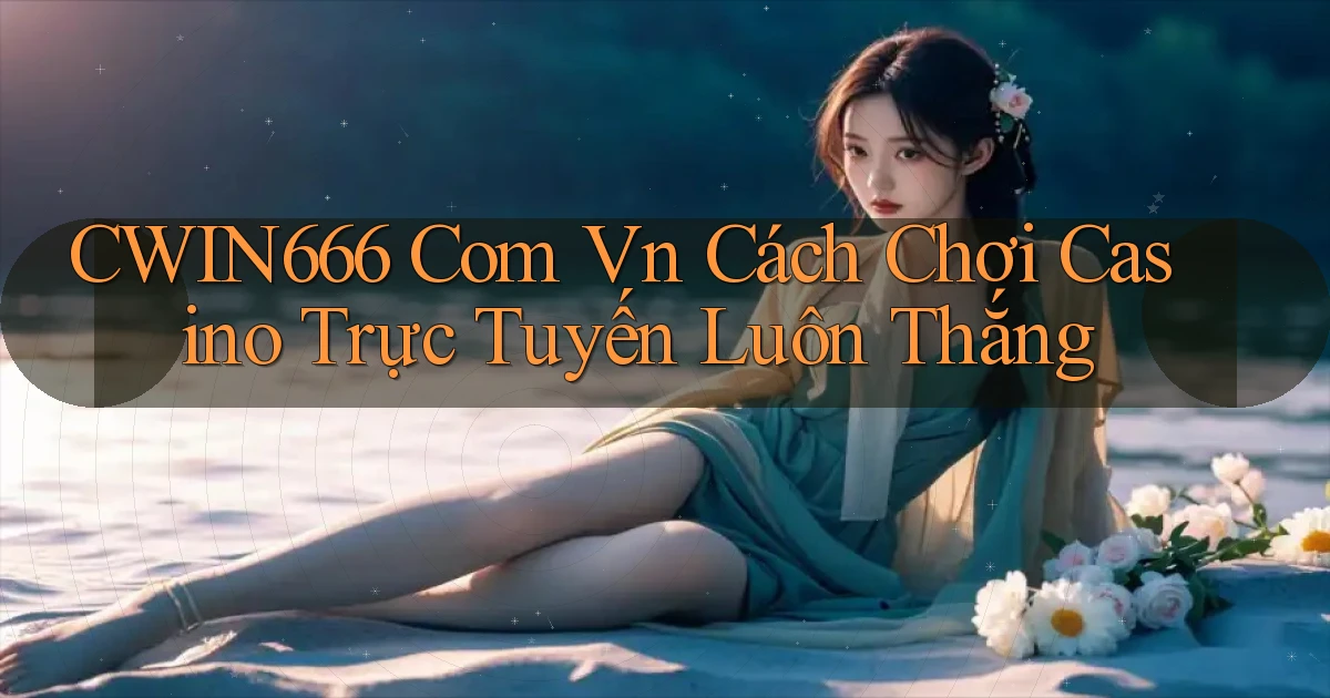 cwin666 com vn cách chơi casino trực tuyến luôn thắng