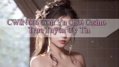 cwin666 com vn chơi casino trực tuyến uy tín