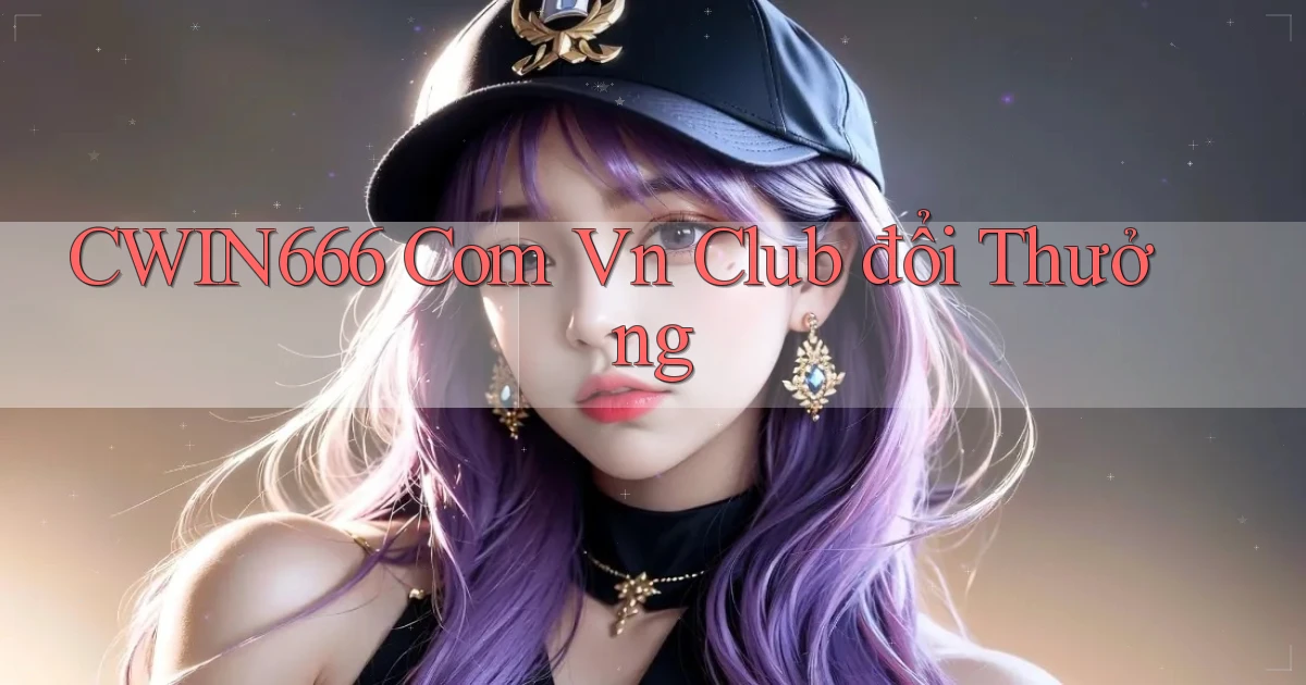 cwin666 com vn club đổi thưởng