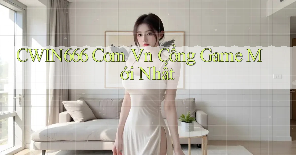 cwin666 com vn Cổng game mới nhất
