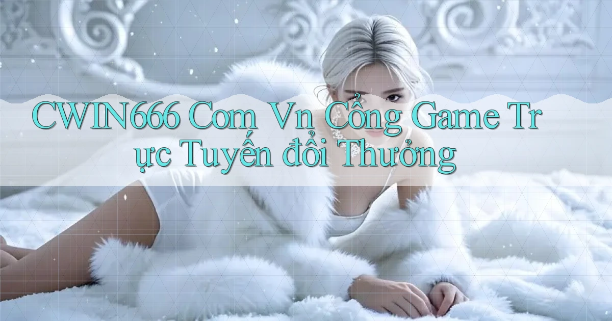 cwin666 com vn cổng game trực tuyến đổi thưởng