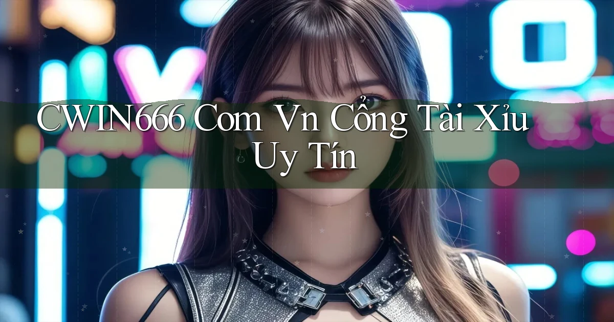 cwin666 com vn cổng tài xỉu uy tín